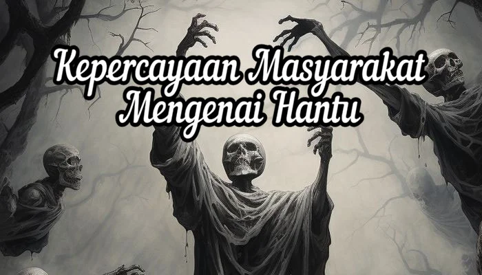 Makhluk Ghaib (Hantu) - Kepercayaan Masyarakat Dan Jenisnya